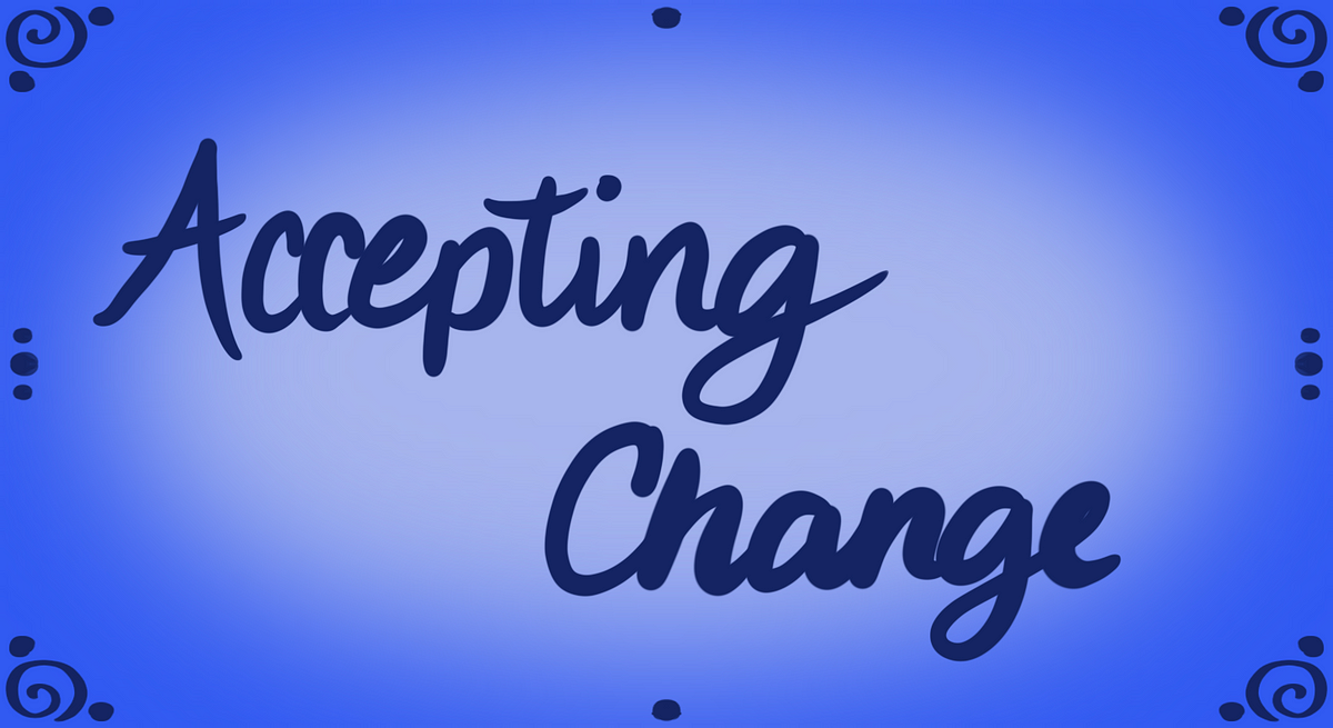 How To Get Employees To Accept Change Accepting Change. How changing can help you accept change | by Elena