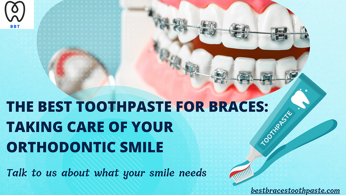 The Best Toothpaste for Braces Taking Care of Your Orthodontic Smile