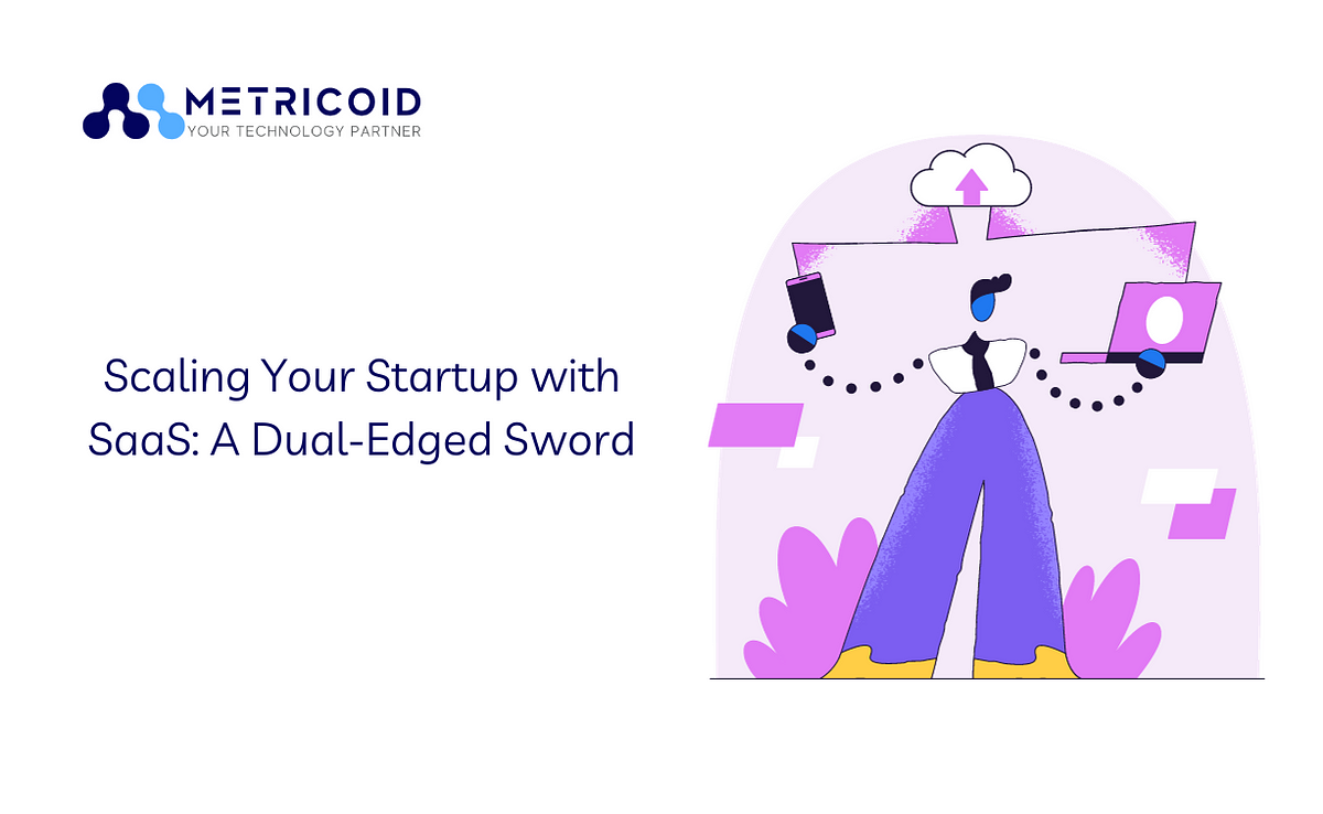 Scaling Your Startup with SaaS: A Dual-Edged Sword  by Metricoid technology  Oct, 2023  Medium