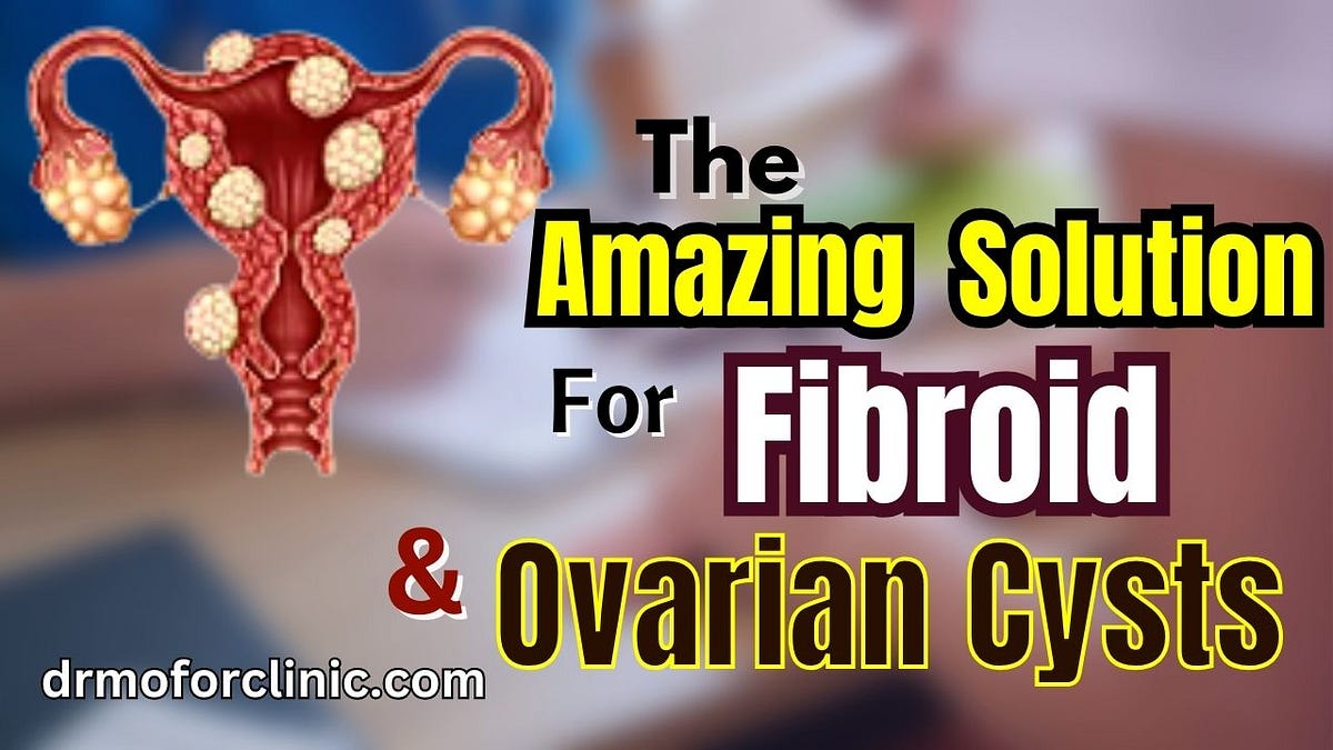 The Amazing Solution for Fibroid and Ovarian Cysts Achieve Hormonal