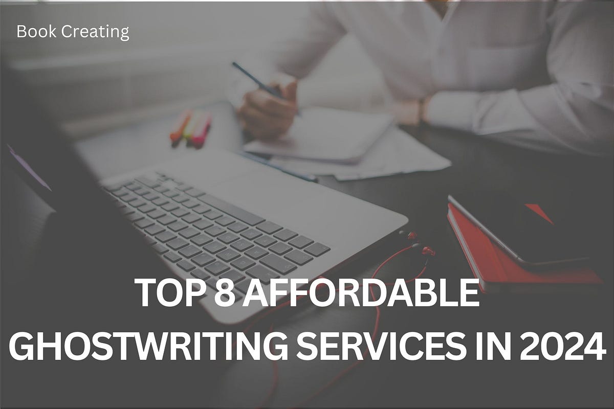 Top 8 Affordable Ghostwriting Services in 2024 Book Creating Medium