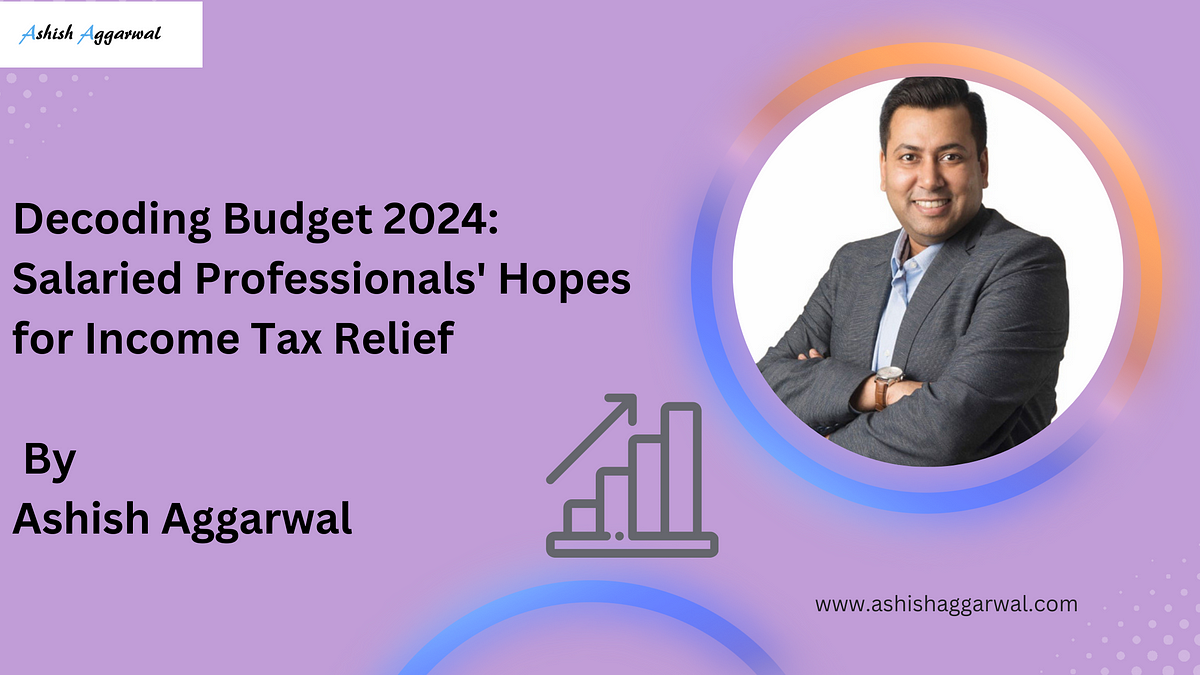 Decoding Budget 2024 Salaried Professionals’ Hopes for Tax