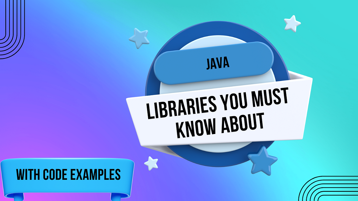 7 Java Libraries You Must Know About to Enhance Your Development | by ...