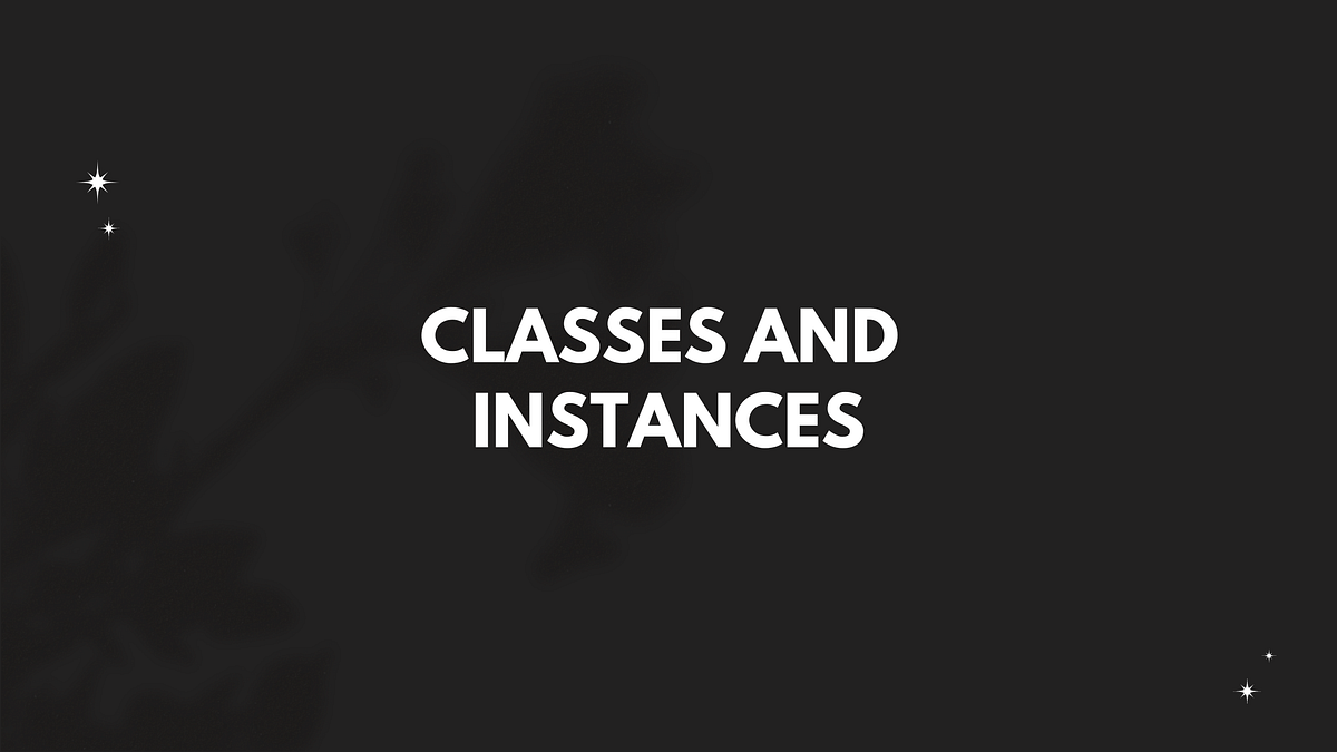 Beginner’s Guide to Classes and Instances in Python | by Rahul Chavan ...