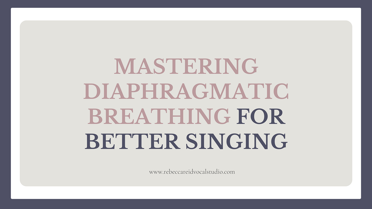 Mastering Diaphragmatic Breathing for Better Singing by Rebecca Reid