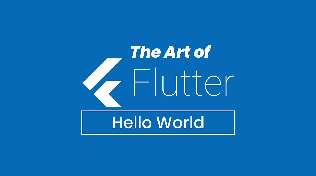 The Art of Flutter: Hello World. Beginner-friendly Medium series for ...