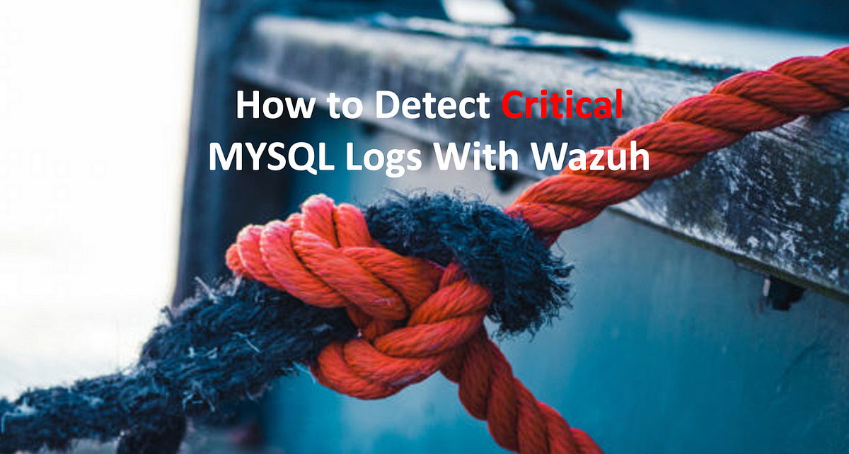How to Detect Critical MYSQL Logs With Wazuh | by Tunc Tezdiyar | Medium