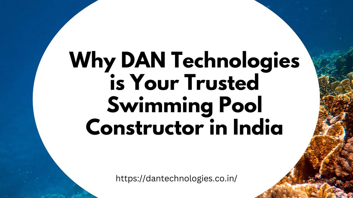 Why DAN Technologies is Your Trusted Swimming Pool Constructor in India ...