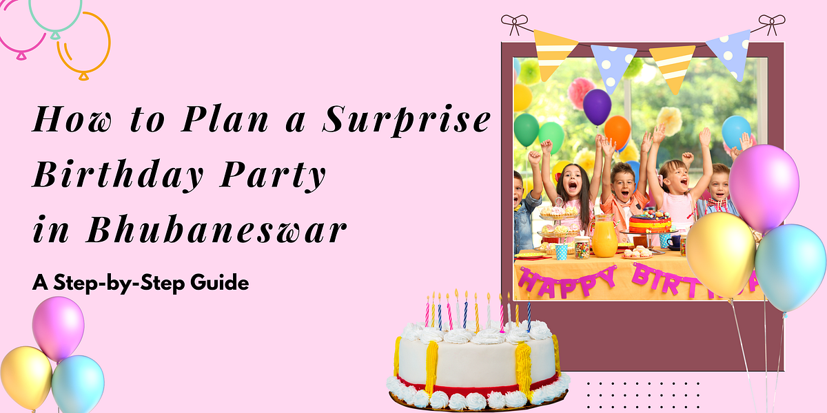 How to Plan a Surprise Birthday Party in Bhubaneswar A StepbyStep