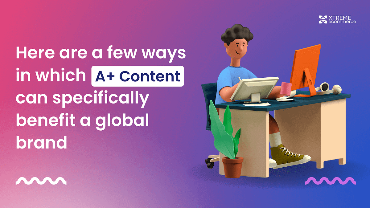 A+ Content Guide How can it help your worldwide brand? and How to
