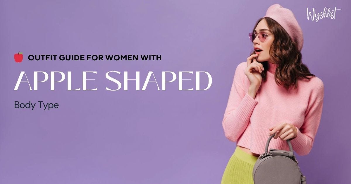 Outfit guide for women with: Apple shaped body type, by Wyshlist