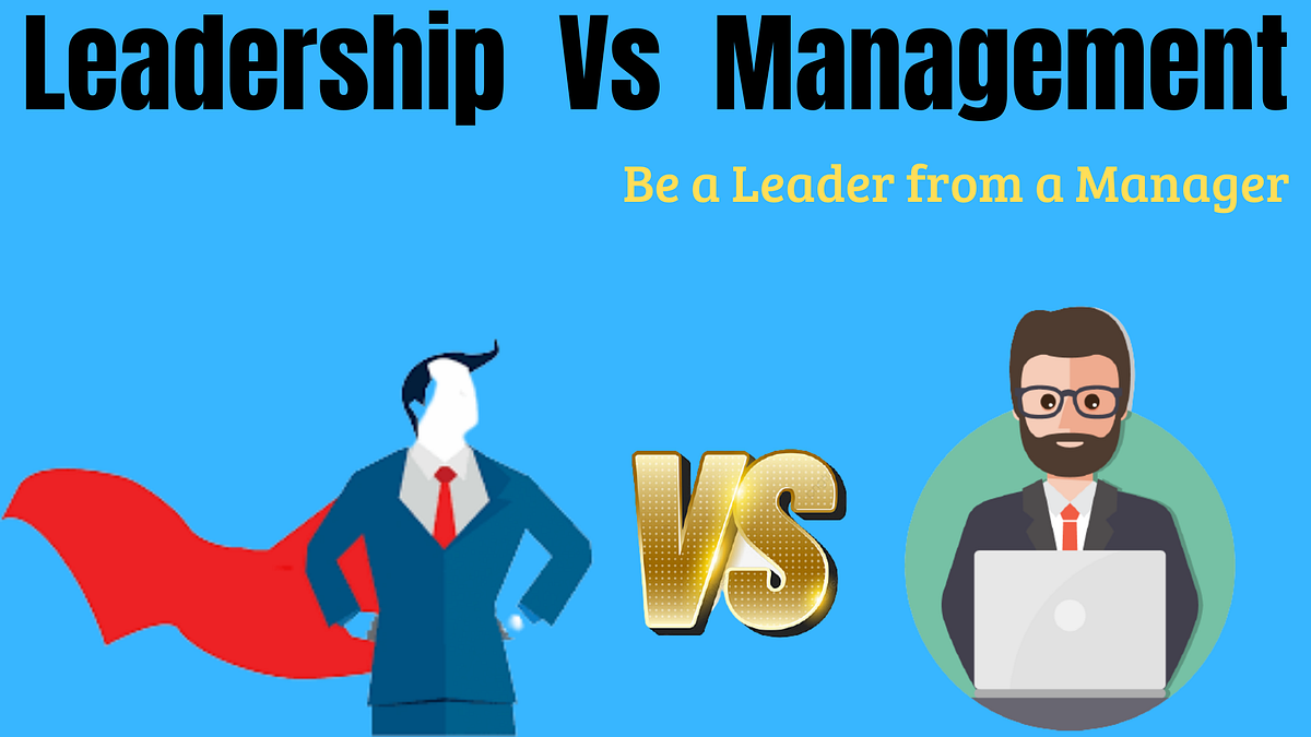 Leadership Vs Management The 6 Major Differences by Dalima Goyal