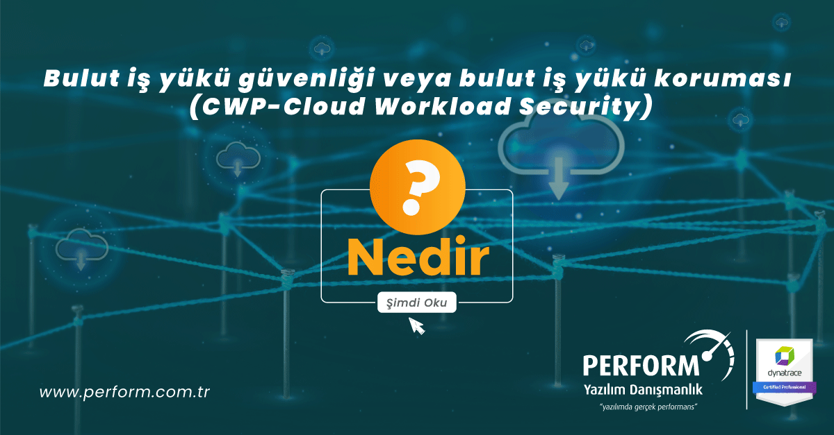 Bulut İş Yükü Güvenliği Veya Bulut İş Yükü Koruması (CWP-Cloud Workload Security) Nedir?