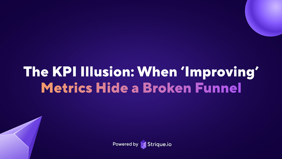 The KPI Illusion: When ‘Improving’ Metrics Hide a Broken Funnel | by ...