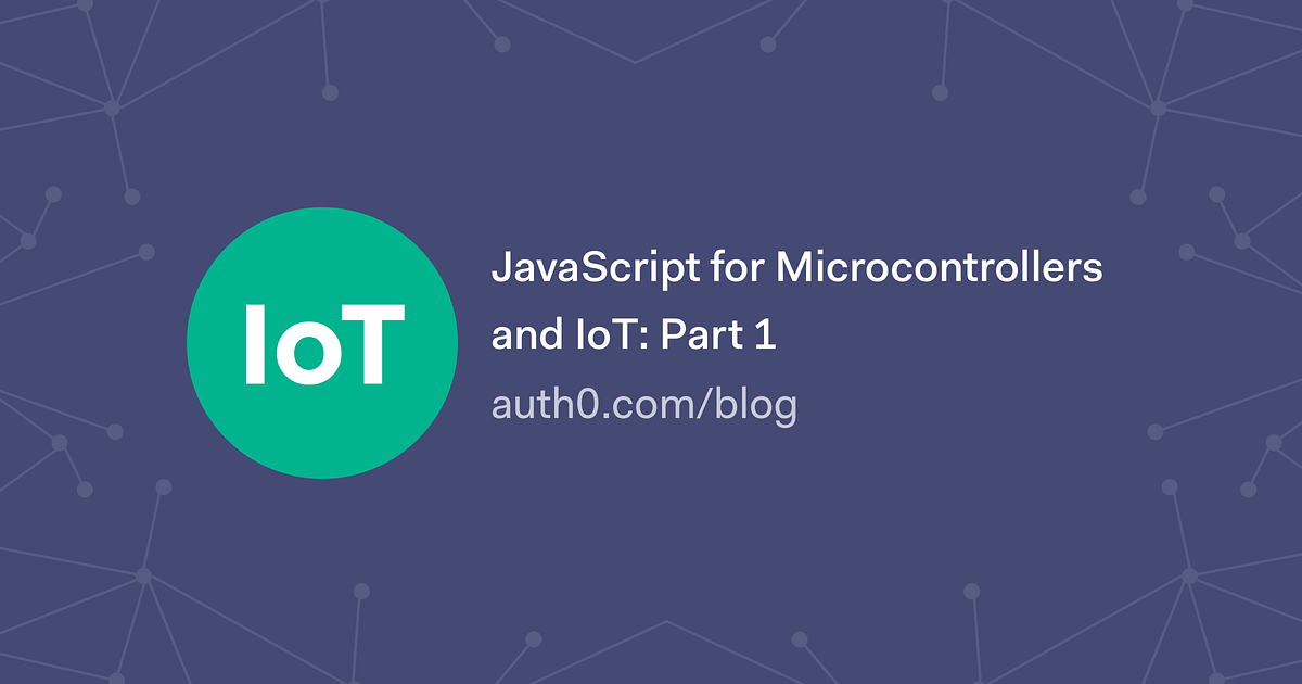 JavaScript for Microcontrollers and IoT: Part 1 | by Auth0 | Medium