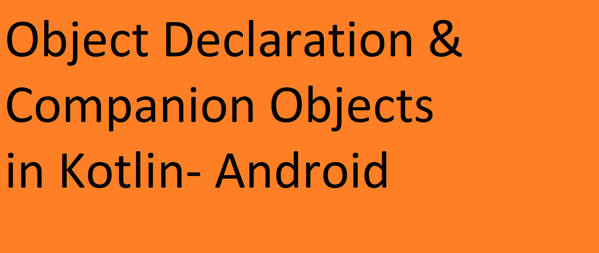 KotlinSeries — Object Declaration & Companion Objects in Kotlin by