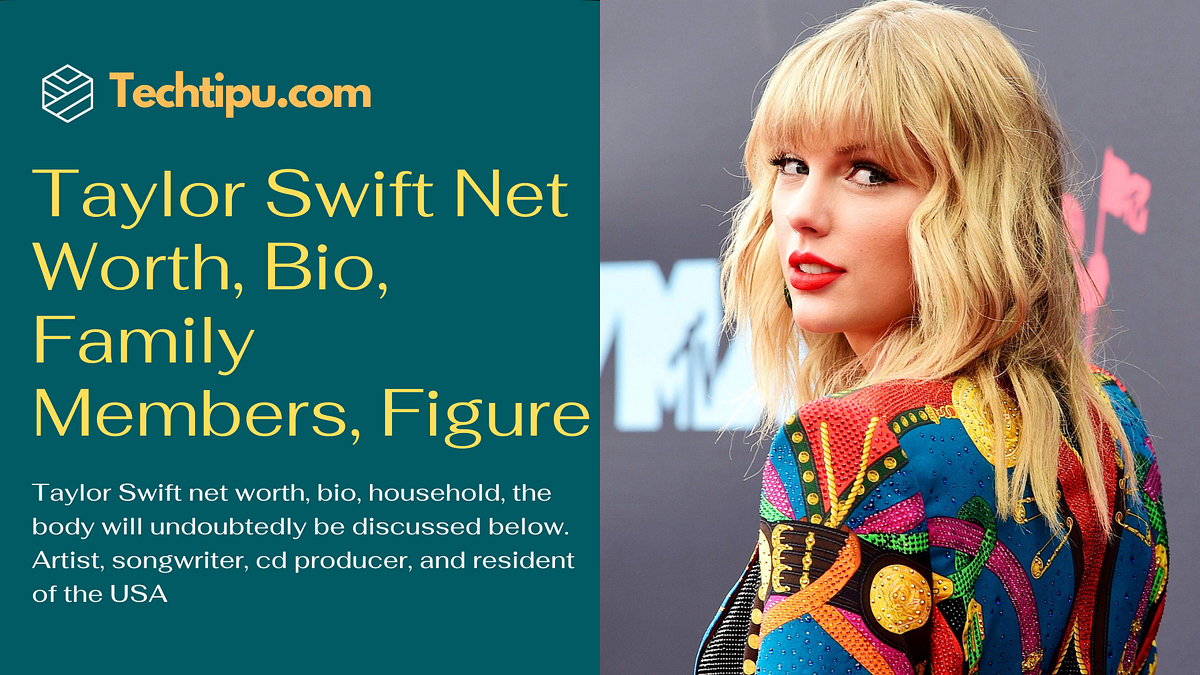 Taylor Swift Net Worth, Bio, Family Members, Figure | by Techtipu | Medium
