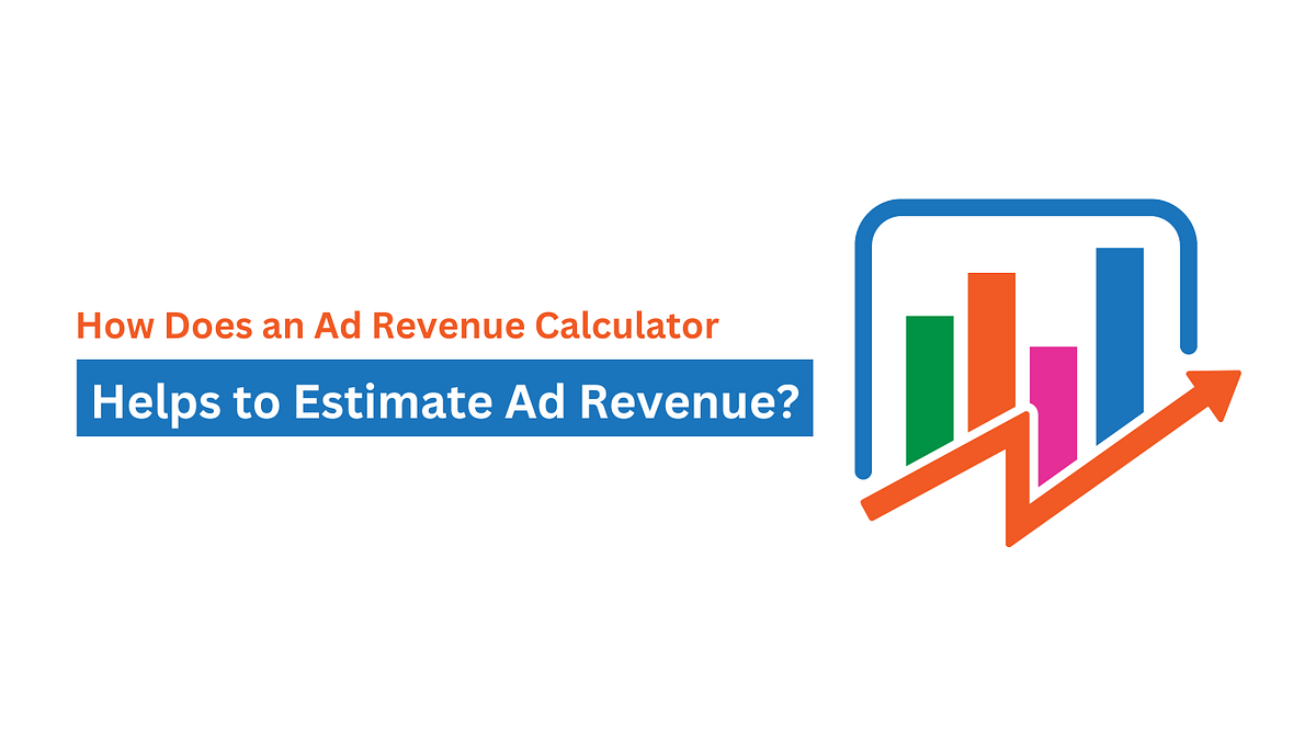 How Does an Ad Revenue Calculator Help to Estimate Ad Revenue? Medium