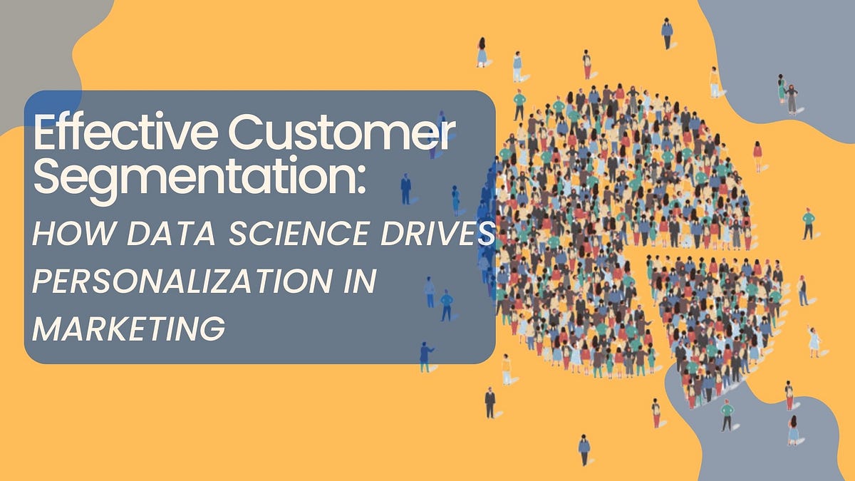 Effective Customer Segmentation: How Data Science Drives ...
