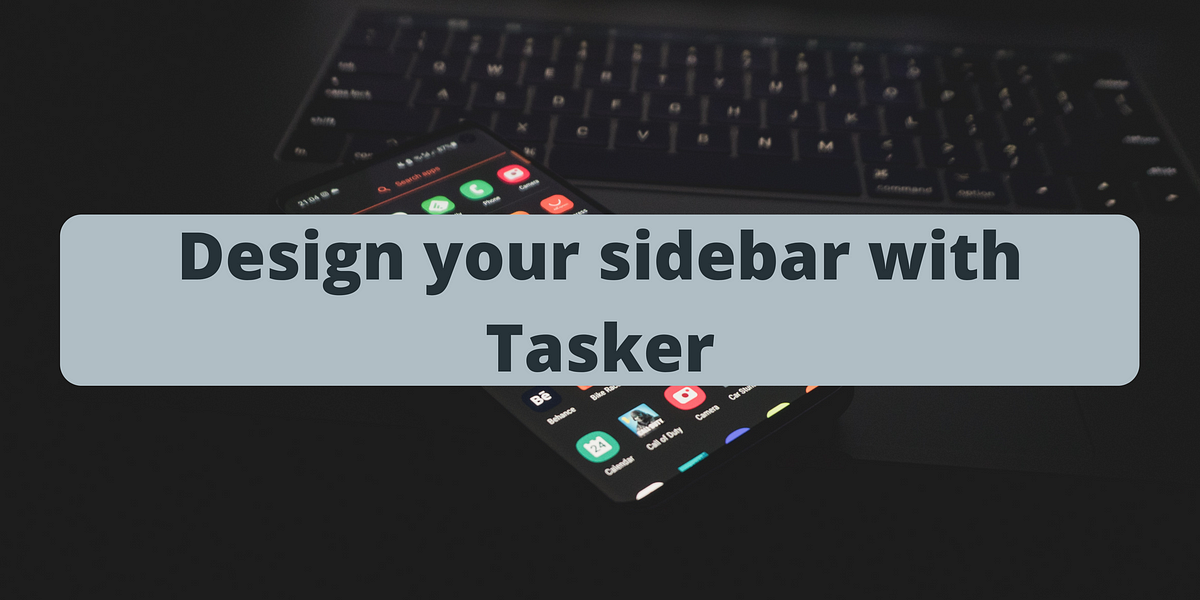 Design your sidebar Tasker. Some years ago, sidebars were very… by Alberto Piras | Geek Culture | Medium