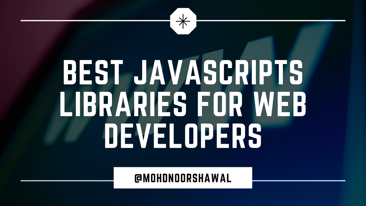BEST JAVASCRIPTS LIBRARIES FOR WEB DEVELOPERS | by Shawal | Medium