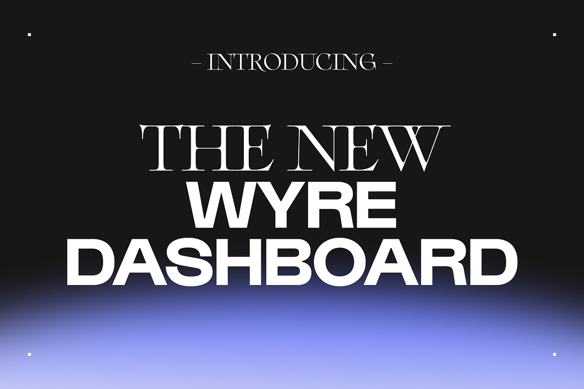 Introducing The New Wyre Dashboard by Wyre Wyre Blog