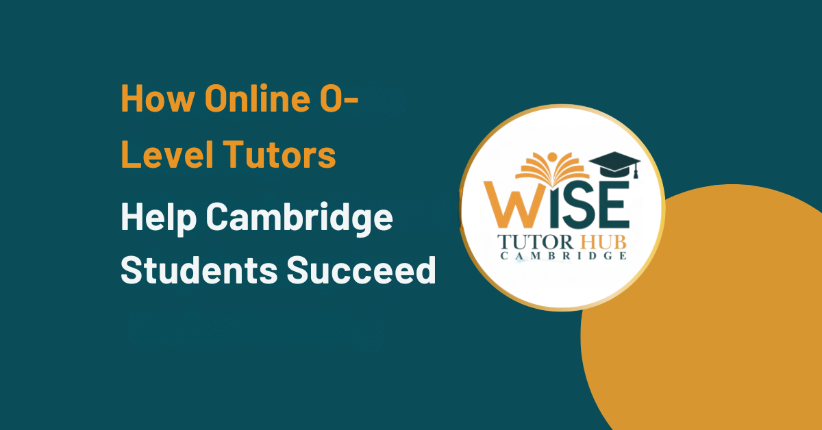 How Online O-Level Tutors Help Cambridge Students Succeed