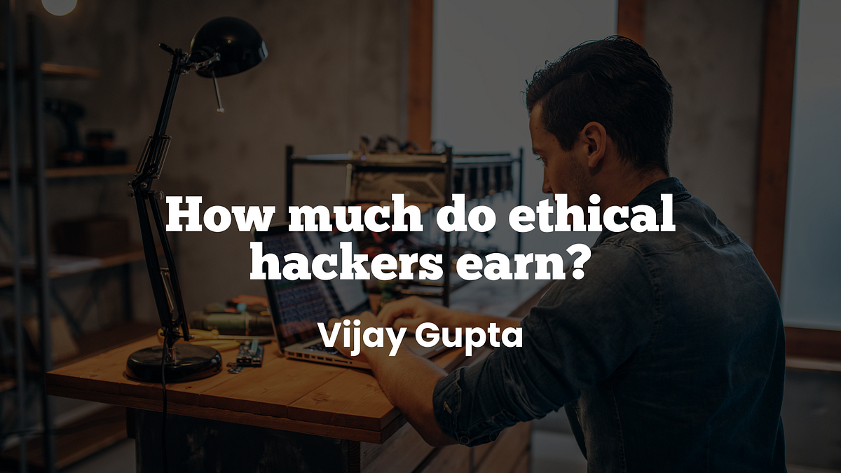 how-much-do-ethical-hackers-earn-by-vijay-gupta-medium