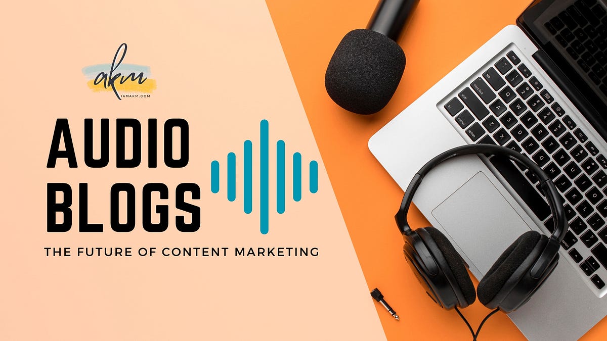 Audio Blogs The Future of Content Marketing by AKM Aminul Islam