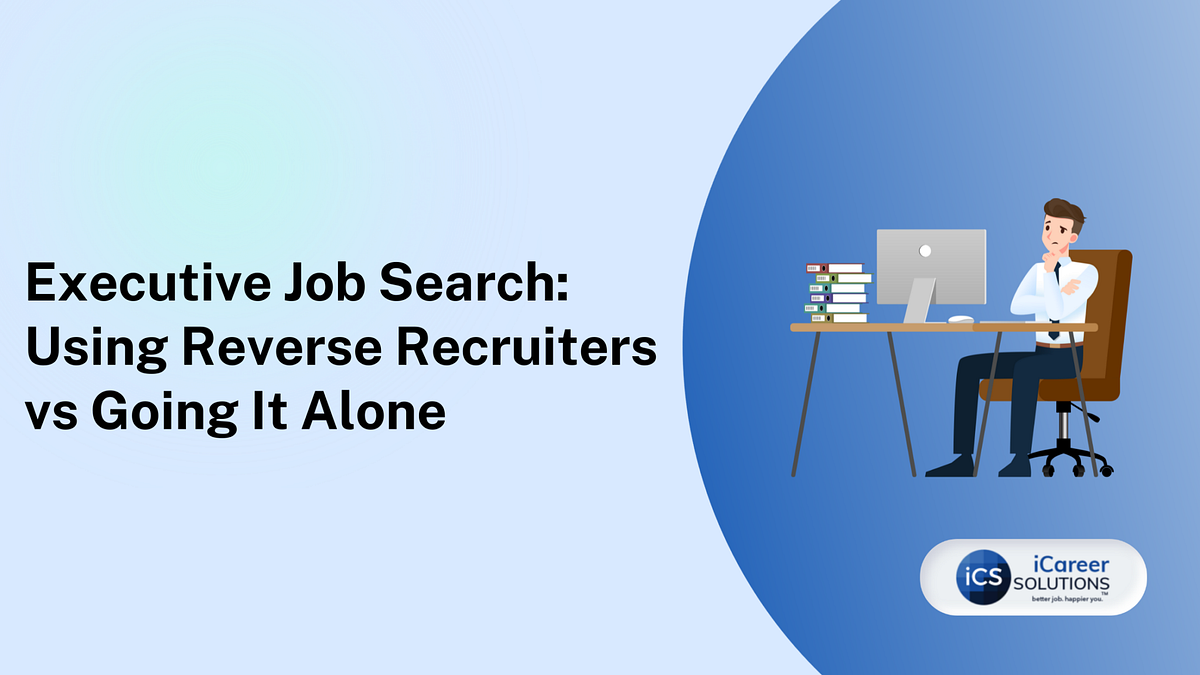 Executive Job Search Using Reverse Recruiters Vs. Going It Alone by
