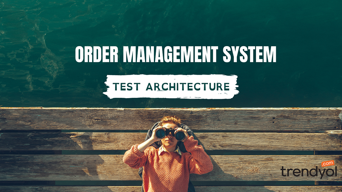Trendyol Order Management System Test Architecture by Sevilay Ağıl