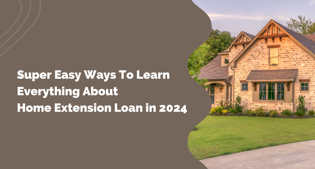 Super Easy Ways To Learn Everything About Home Extension Loan in 2024