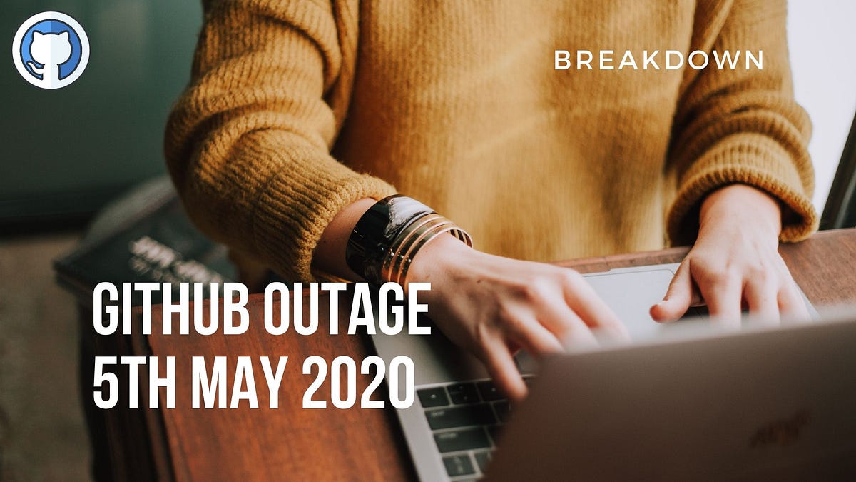 Break Down GitHub Outage(5th May 2020) by Asutosh Panda Medium