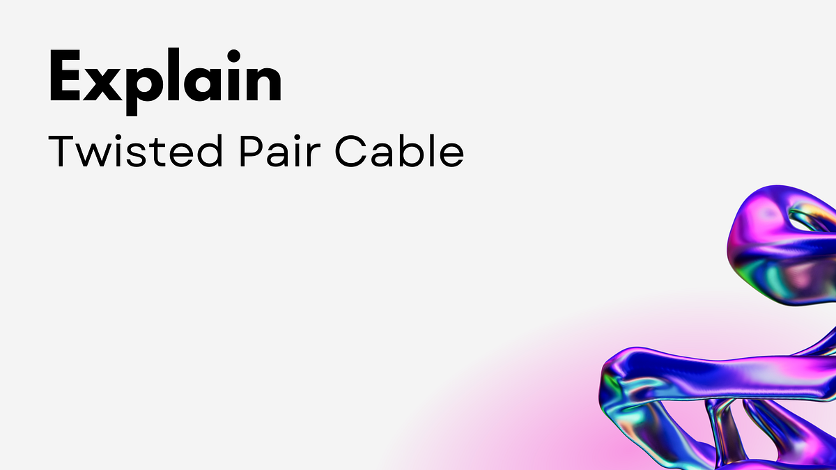 Twisted Pair Cable. Twisted pair cable is a type of… by Rahul Ahir
