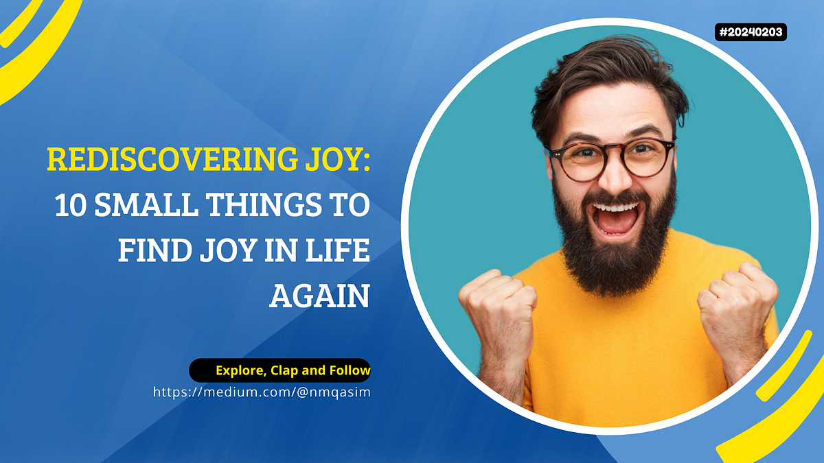 Rediscovering Joy 10 Small Things to Find Joy in Life Again Medium