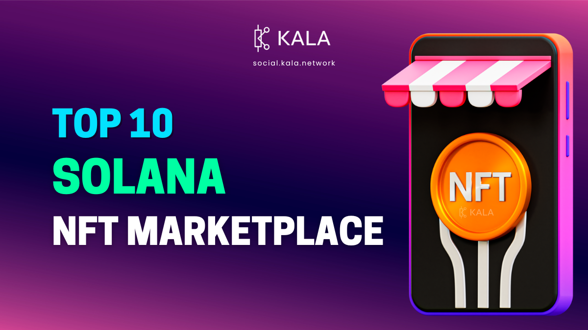 Top 10 Solana NFT Marketplace. An NFT marketplace is a… by KALA