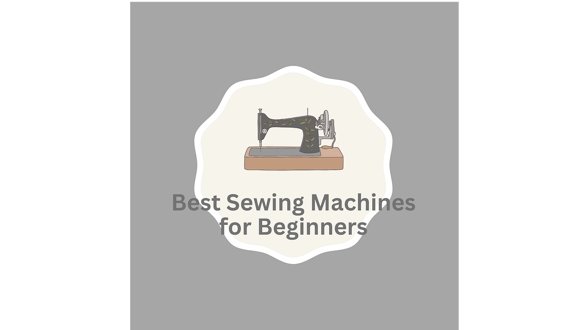 7 Best Sewing Machines for Beginners by Minato Namikaze Medium