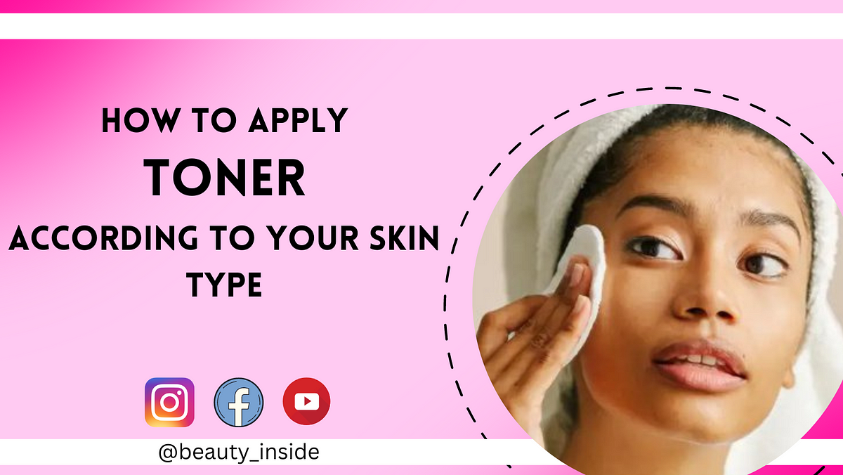 How to Apply Toner According to Your Skin Type: Top Tips for a Flawless 