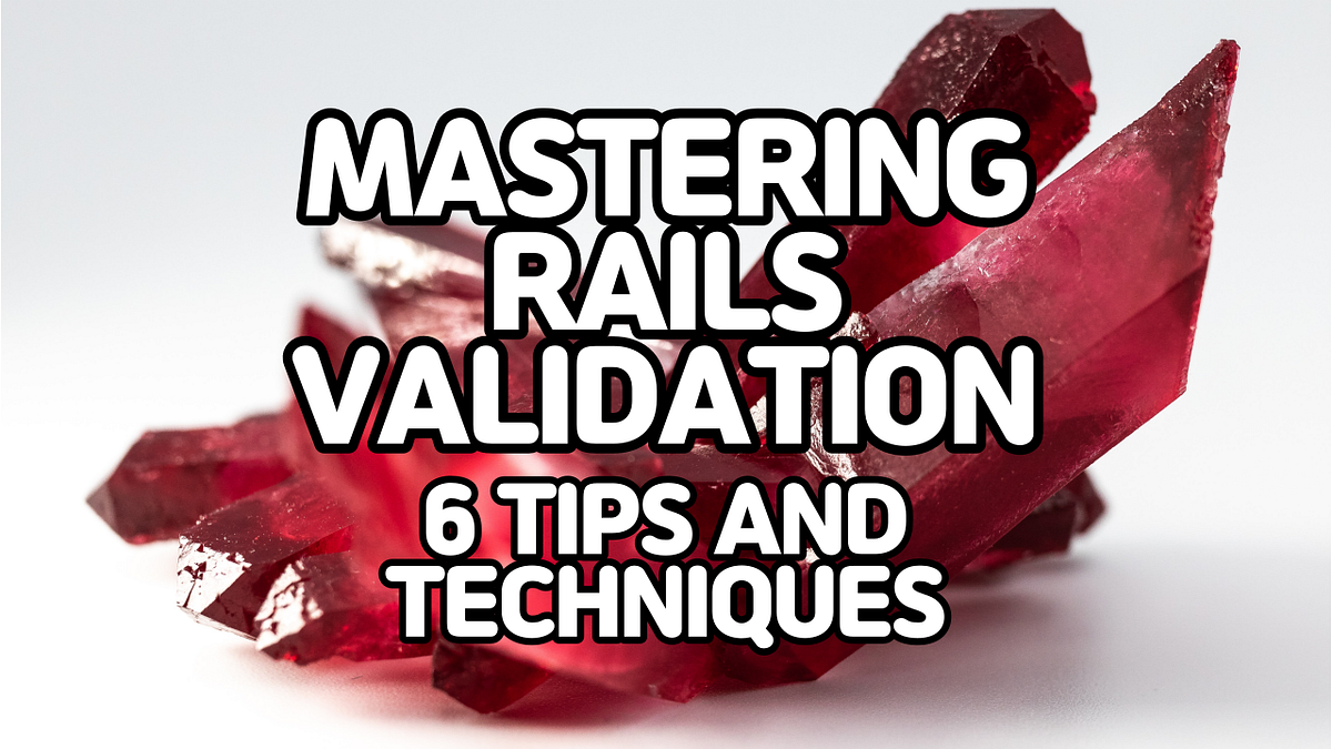 Mastering Rails Validation 6 Tips and Techniques by Robin Seo