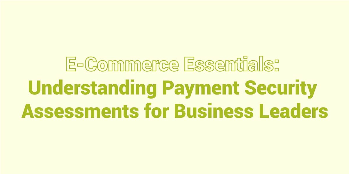E-Commerce Essentials: Understanding Payment Security Assessments for Business Leaders