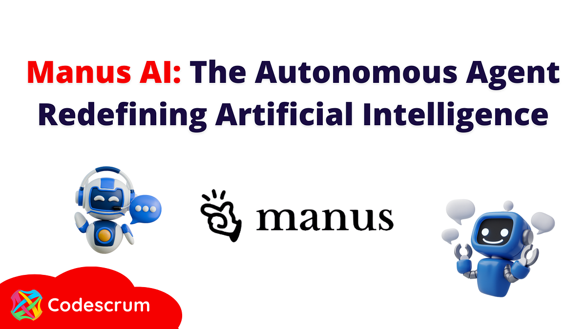 Manus AI: The Autonomous Agent Redefining Artificial Intelligence | by  Codescrum | Medium