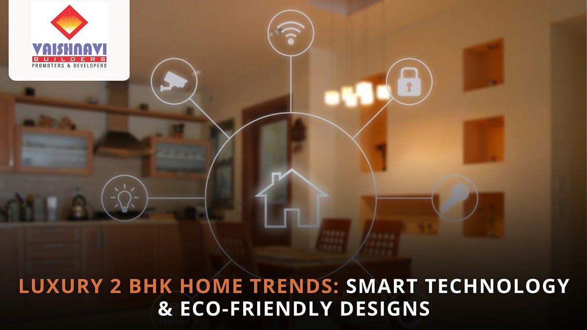 Fresh Look at Luxury 2 Bhk Home Trends Smart Technology And Eco Friendly