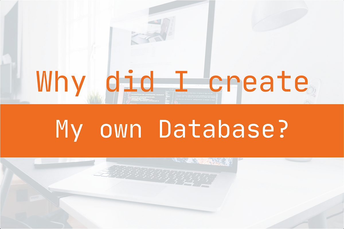 Why did I create my own database? by Tiago Rodrigues Medium