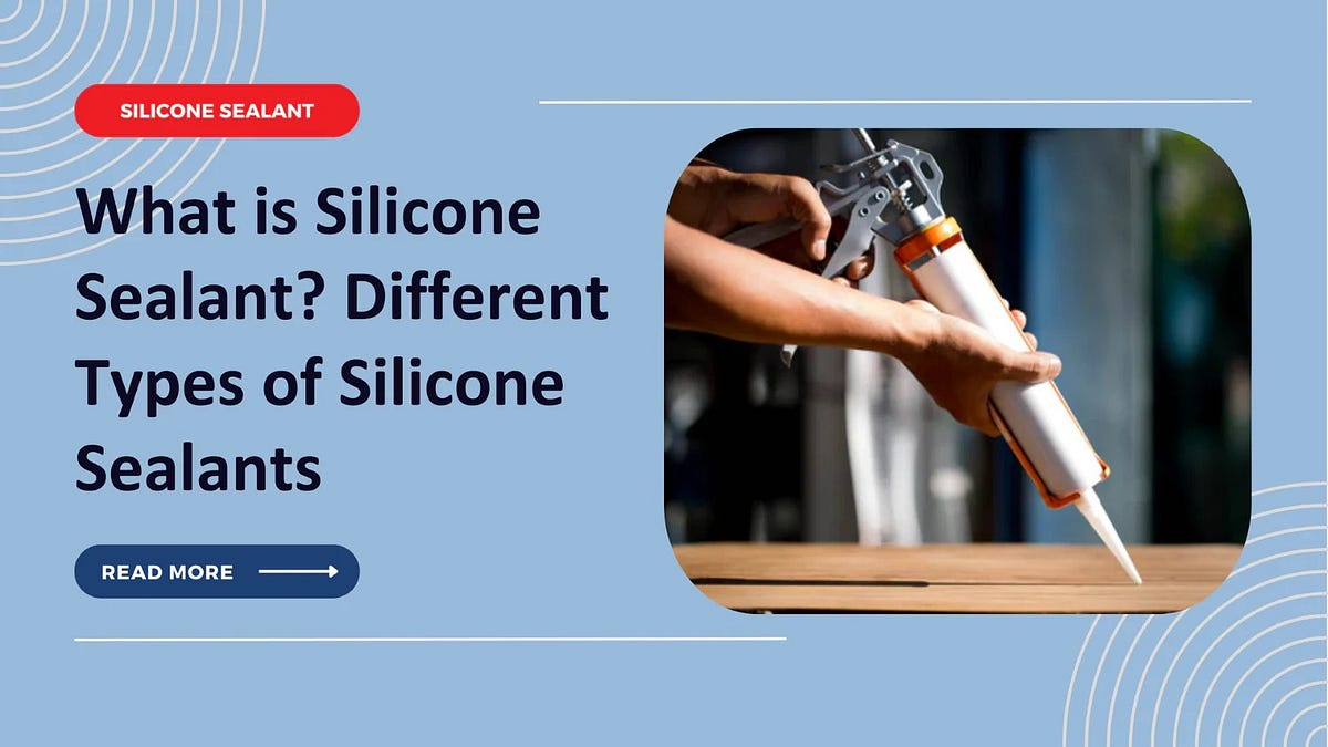 What is Silicone Sealant? Different Types of Silicone Sealants