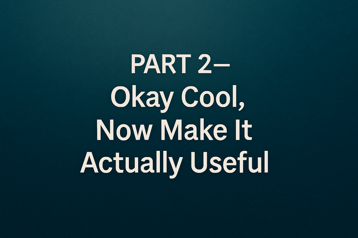 PART 2 — Okay Cool, Now Make It Actually Useful | by Aelius | Medium