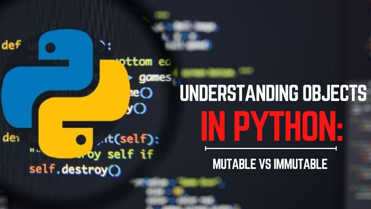 Understanding Objects in Python: Mutable vs Immutable | by Samuel Chima ...