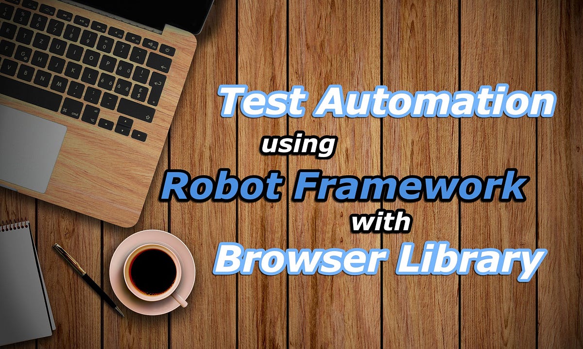 Test Automation using Robot Framework with Browser Library #1 | by ...