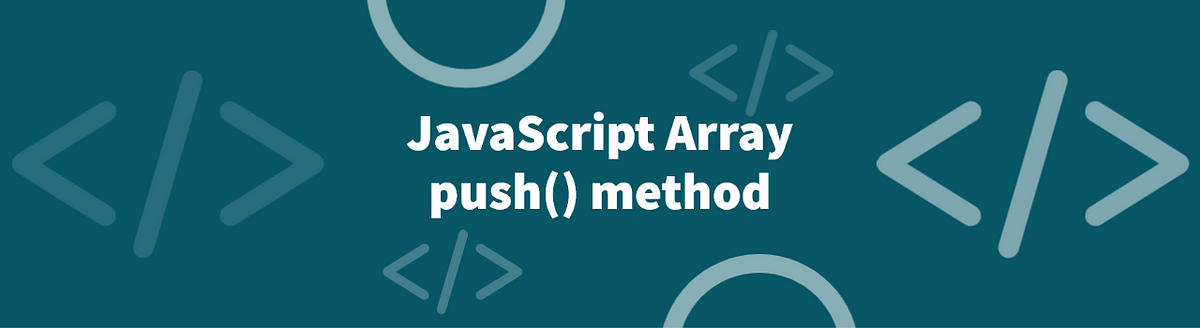 JavaScript Array push() Method. push() | by Faruk | Medium