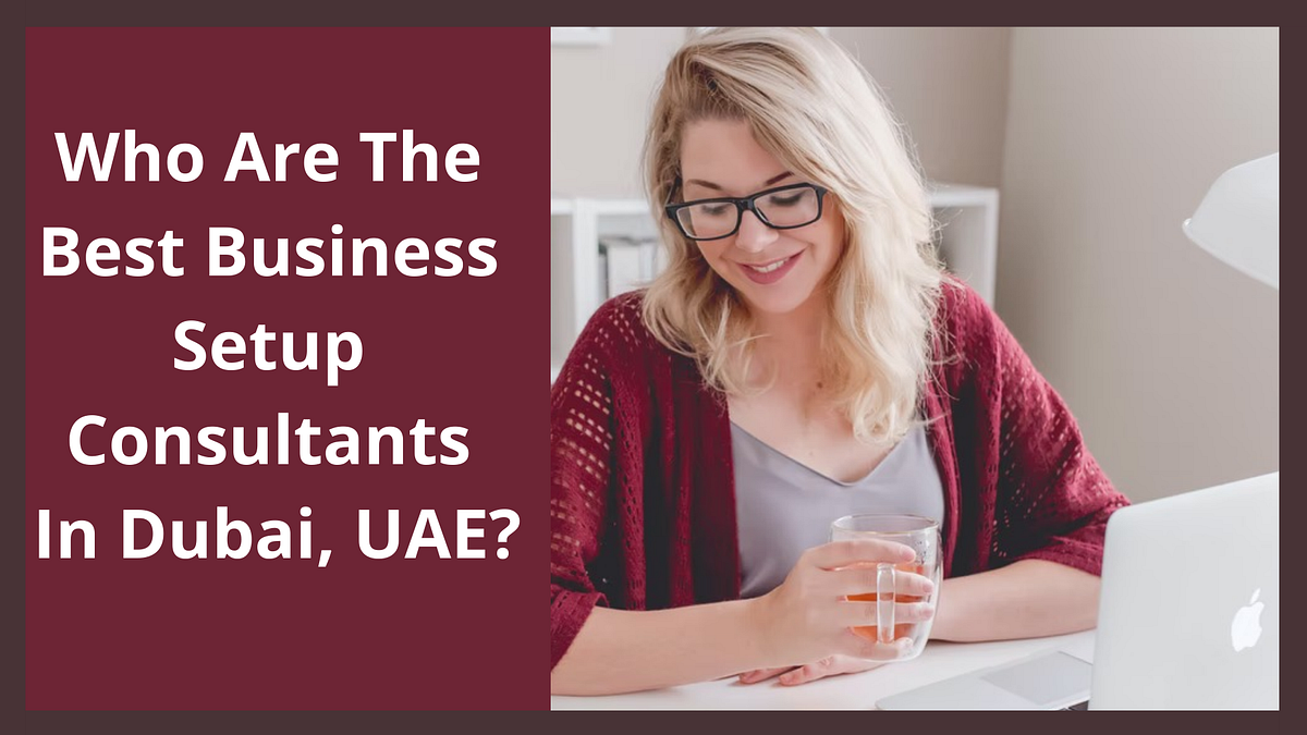Who Are The Best Business Setup Consultants In Dubai, UAE? | by ...