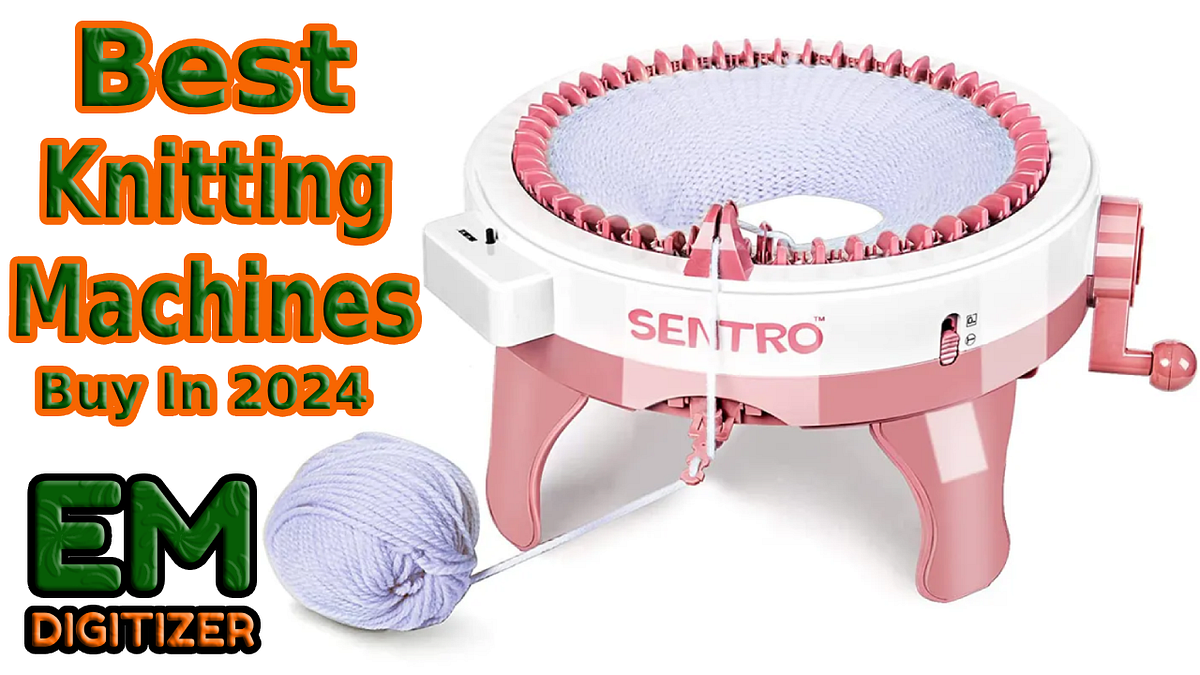 Save Time With 5 Of The Best Knitting Machines To Buy In 2024 | by  Emdigitizerblog | Medium